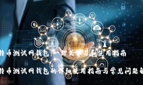 比特币测试网钱包：一站式学习和使用指南

比特币测试网钱包的详细使用指南与常见问题解答
