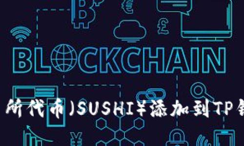 如何将Sushi交易所代币（SUSHI）添加到TP钱包中的详细指南
