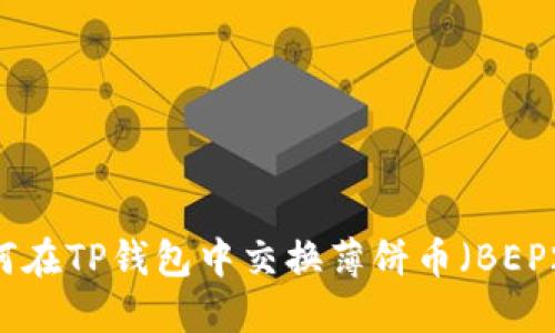 如何在TP钱包中交换薄饼币（BEP20）