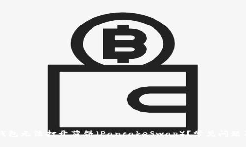 为什么TP钱包无法打开薄饼（PancakeSwap）？常见问题及解决方案