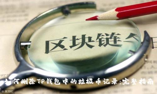 如何删除TP钱包中的垃圾币记录：完整指南