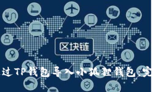 如何通过TP钱包导入小狐狸钱包：完整指南