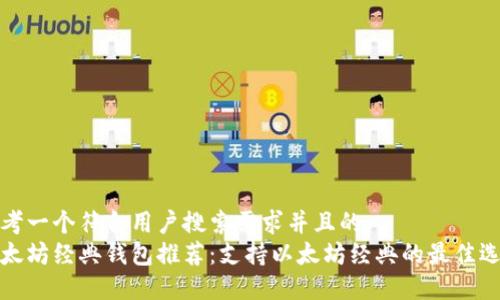 思考一个符合用户搜索需求并且的  
以太坊经典钱包推荐：支持以太坊经典的最佳选择