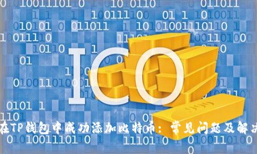 如何在TP钱包中成功添加比特币: 常见问题及解决方案