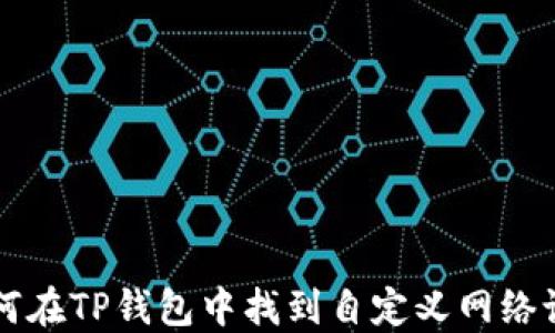 
如何在TP钱包中找到自定义网络设置