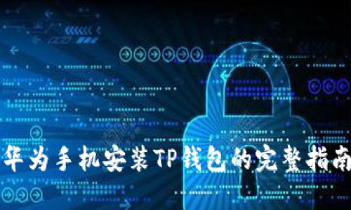 华为手机安装TP钱包的完整指南