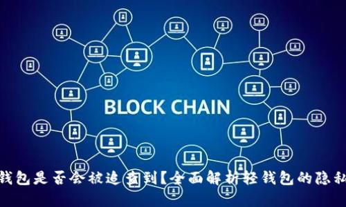 : 比特币轻钱包是否会被追查到?全面解析轻钱包的隐私性和安全性