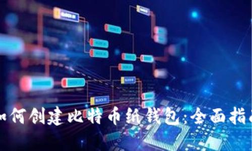 如何创建比特币纸钱包：全面指南