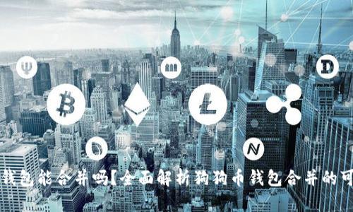 两个狗狗币钱包能合并吗？全面解析狗狗币钱包合并的可能性和方法