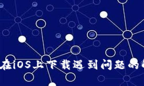  tp钱包在iOS上下载遇到问题的解决方案