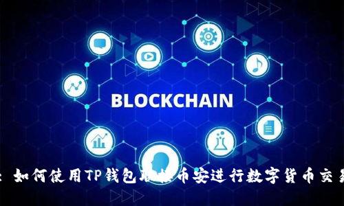 : 如何使用TP钱包联接币安进行数字货币交易