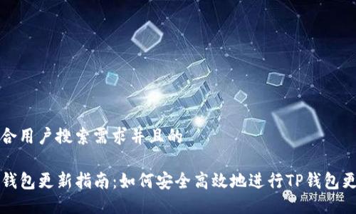 符合用户搜索需求并且的

TP钱包更新指南：如何安全高效地进行TP钱包更新