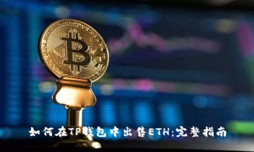 如何在TP钱包中出售ETH：完整指南