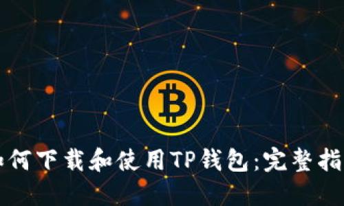 如何下载和使用TP钱包：完整指南