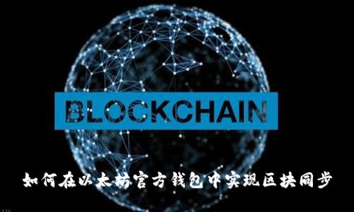 如何在以太坊官方钱包中实现区块同步