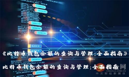《比特币钱包余额的查询与管理：全面指南》

比特币钱包余额的查询与管理：全面指南