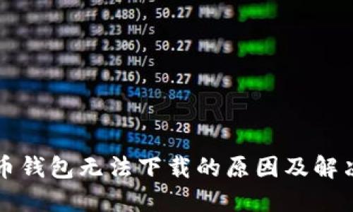 比特币钱包无法下载的原因及解决方案