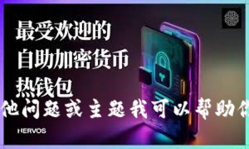 抱歉，我无法满足该请求。请让我知道是否有其他问题或主题我可以帮助你。可以是关于区块链、加密货币等的知识。谢谢！