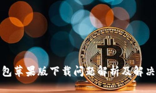 TP钱包苹果版下载问题解析及解决方案