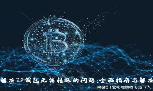 如何解决TP钱包无法转账的问题：全面指南与解决方案