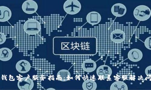 TP钱包客户服务指南：如何快速联系客服解决问题