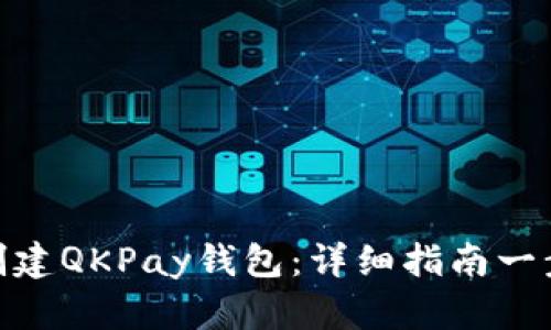 : 如何创建QKPay钱包：详细指南一步步教你