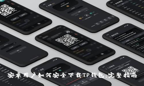 安卓用户如何安全下载TP钱包：完整指南