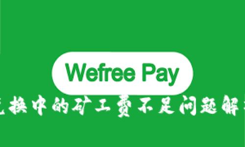 TP钱包币币兑换中的矿工费不足问题解析与解决方案