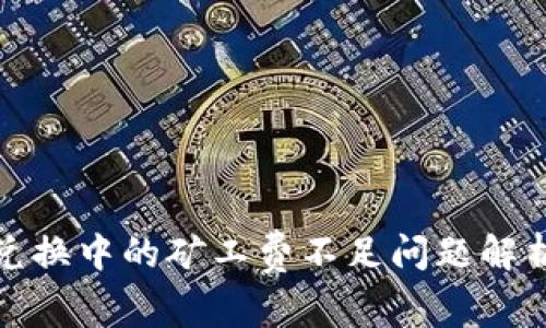 TP钱包币币兑换中的矿工费不足问题解析与解决方案