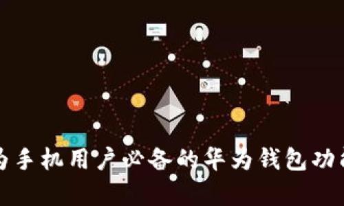 全面解析华为手机用户必备的华为钱包功能与使用技巧