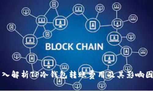 深入解析TP冷钱包转账费用及其影响因素