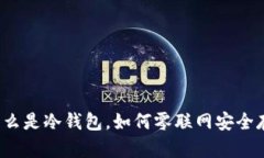 TP冷钱包：什么是冷钱包，如何零联网安全存储加