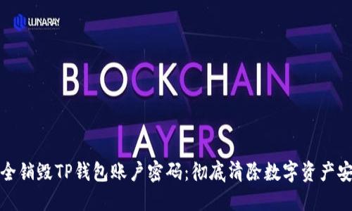 如何安全销毁TP钱包账户密码：彻底清除数字资产安全隐患