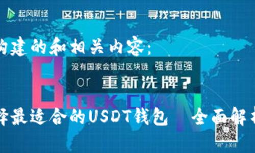 以下是构建的和相关内容：


如何选择最适合的USDT钱包—全面解析与推荐