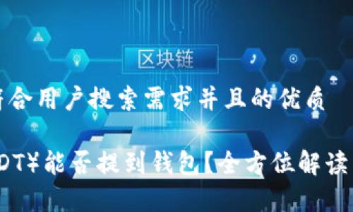 思考一个符合用户搜索需求并且的优质

泰达币（USDT）能否提到钱包？全方位解读与常见问题