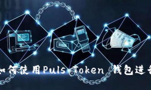 央视3直播：如何使用Puls Token 钱包进行交易和管理