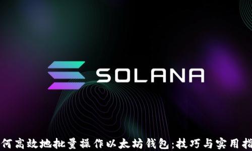 
如何高效地批量操作以太坊钱包：技巧与实用指南