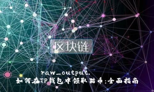 ზე	raw_output.
如何在TP钱包中领取猫币：全面指南