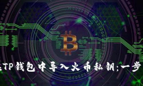 如何在TP钱包中导入火币私钥：一步步详解