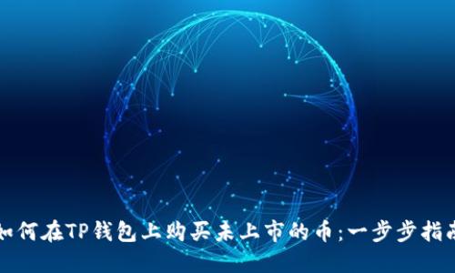 如何在TP钱包上购买未上市的币：一步步指南