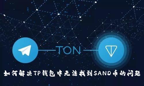 如何解决TP钱包中无法找到SAND币的问题
