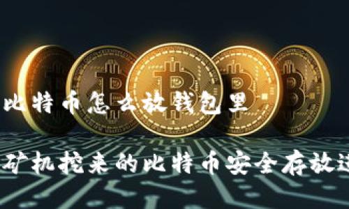 矿机挖比特币怎么放钱包里

如何将矿机挖来的比特币安全存放进钱包？