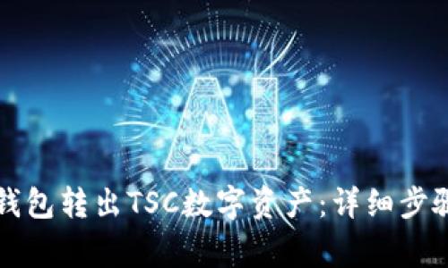 如何通过TP钱包转出TSC数字资产：详细步骤与注意事项