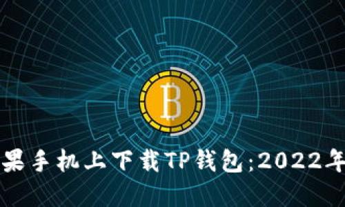 如何在苹果手机上下载TP钱包：2022年最新指南