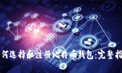 如何选择和注册比特币钱包：完整指南