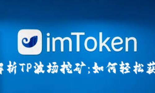  全面解析TP波场挖矿：如何轻松获取收益