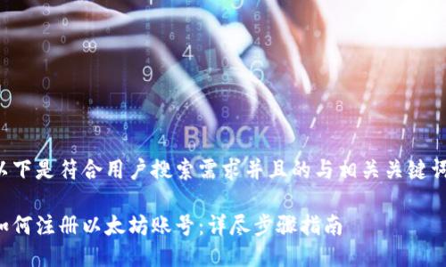 以下是符合用户搜索需求并且的与相关关键词：

如何注册以太坊账号：详尽步骤指南