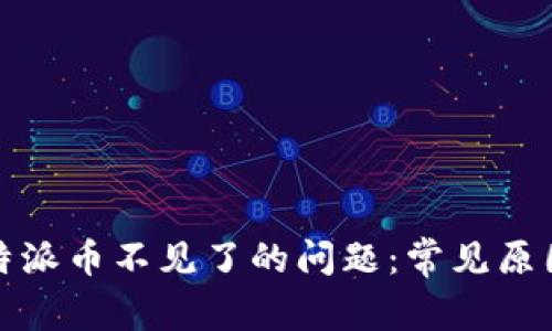 如何解决比特派币不见了的问题：常见原因及解决方案